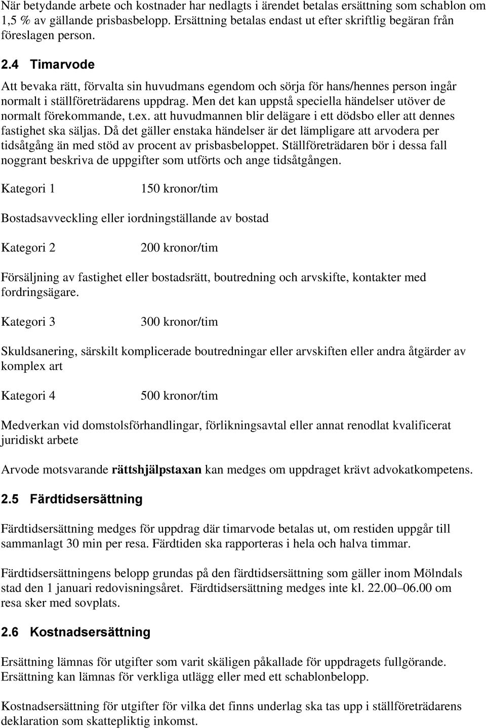 4 Timarvode Att bevaka rätt, förvalta sin huvudmans egendom och sörja för hans/hennes person ingår normalt i ställföreträdarens uppdrag.