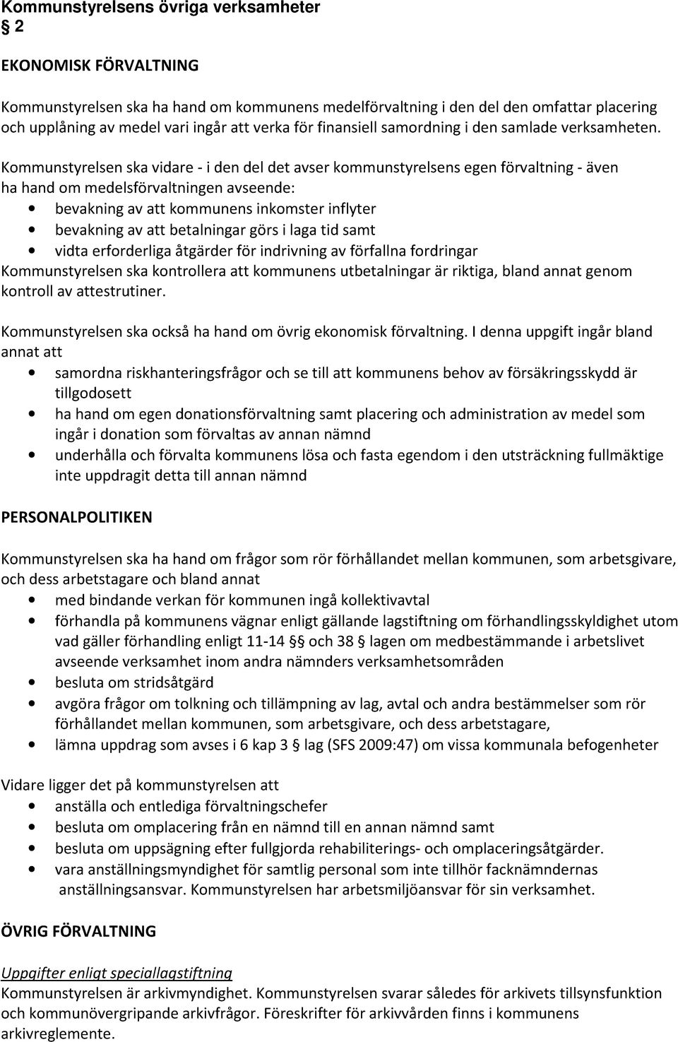 Kommunstyrelsen ska vidare - i den del det avser kommunstyrelsens egen förvaltning - även ha hand om medelsförvaltningen avseende: bevakning av att kommunens inkomster inflyter bevakning av att