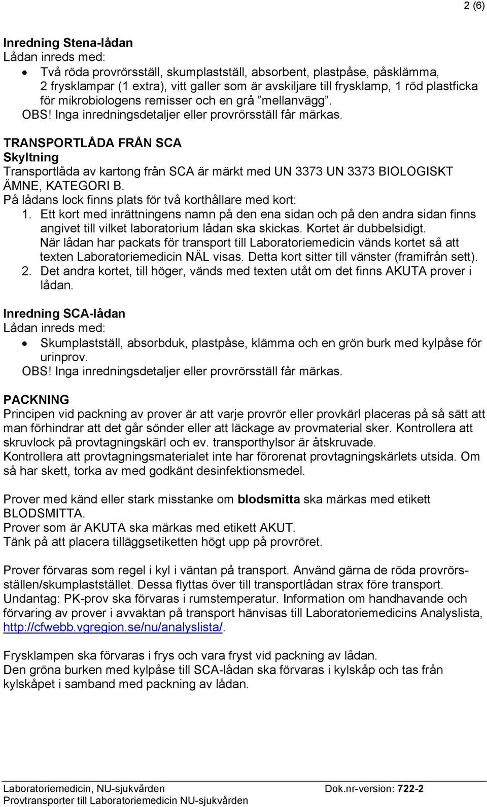 TRANSPORTLÅDA FRÅN SCA Skyltning Transportlåda av kartong från SCA är märkt med UN 3373 UN 3373 BIOLOGISKT ÄMNE, KATEGORI B. På lådans lock finns plats för två korthållare med kort: 1.