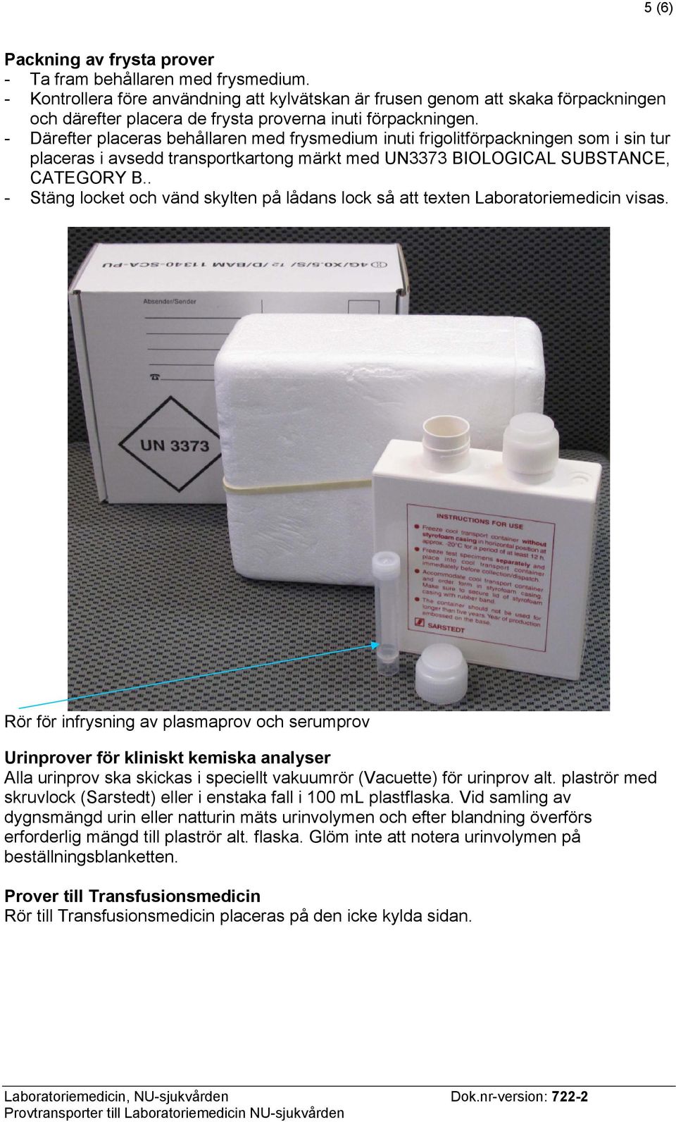 - Därefter placeras behållaren med frysmedium inuti frigolitförpackningen som i sin tur placeras i avsedd transportkartong märkt med UN3373 BIOLOGICAL SUBSTANCE, CATEGORY B.