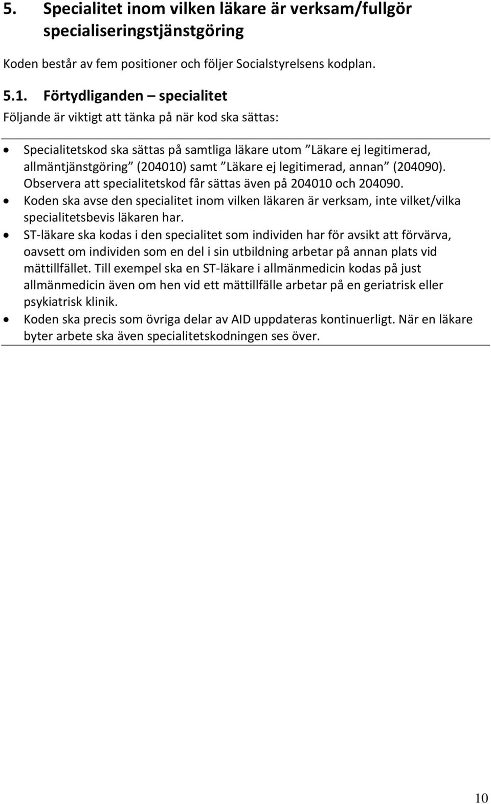 legitimerad, annan (204090). Observera att specialitetskod får sättas även på 204010 och 204090.