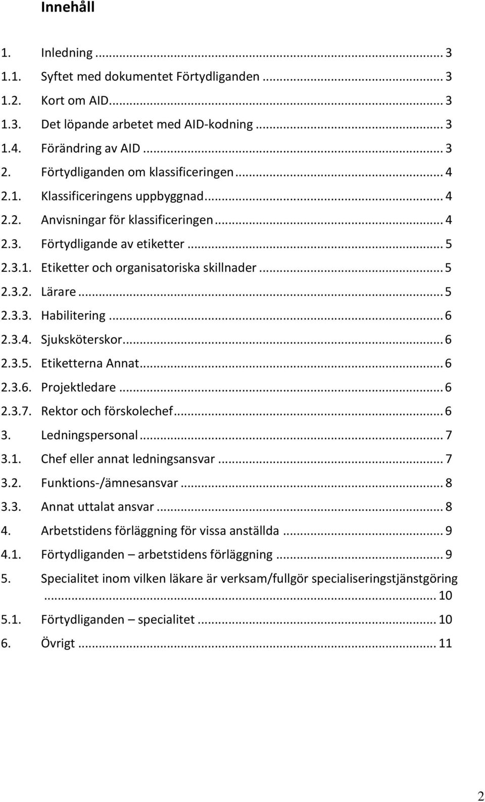 .. 5 2.3.2. Lärare... 5 2.3.3. Habilitering... 6 2.3.4. Sjuksköterskor... 6 2.3.5. Etiketterna Annat... 6 2.3.6. Projektledare... 6 2.3.7. Rektor och förskolechef... 6 3. Ledningspersonal... 7 3.1.