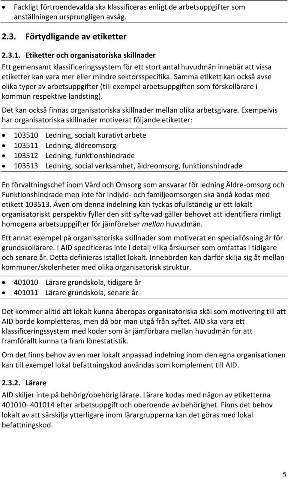 Samma etikett kan också avse olika typer av arbetsuppgifter (till exempel arbetsuppgiften som förskollärare i kommun respektive landsting).