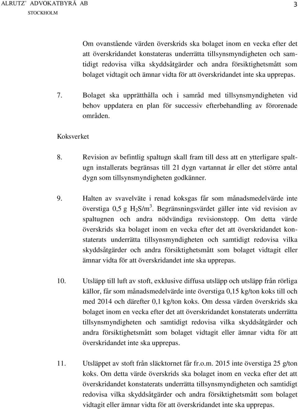 Bolaget ska upprätthålla och i samråd med tillsynsmyndigheten vid behov uppdatera en plan för successiv efterbehandling av förorenade områden. Koksverket 8.