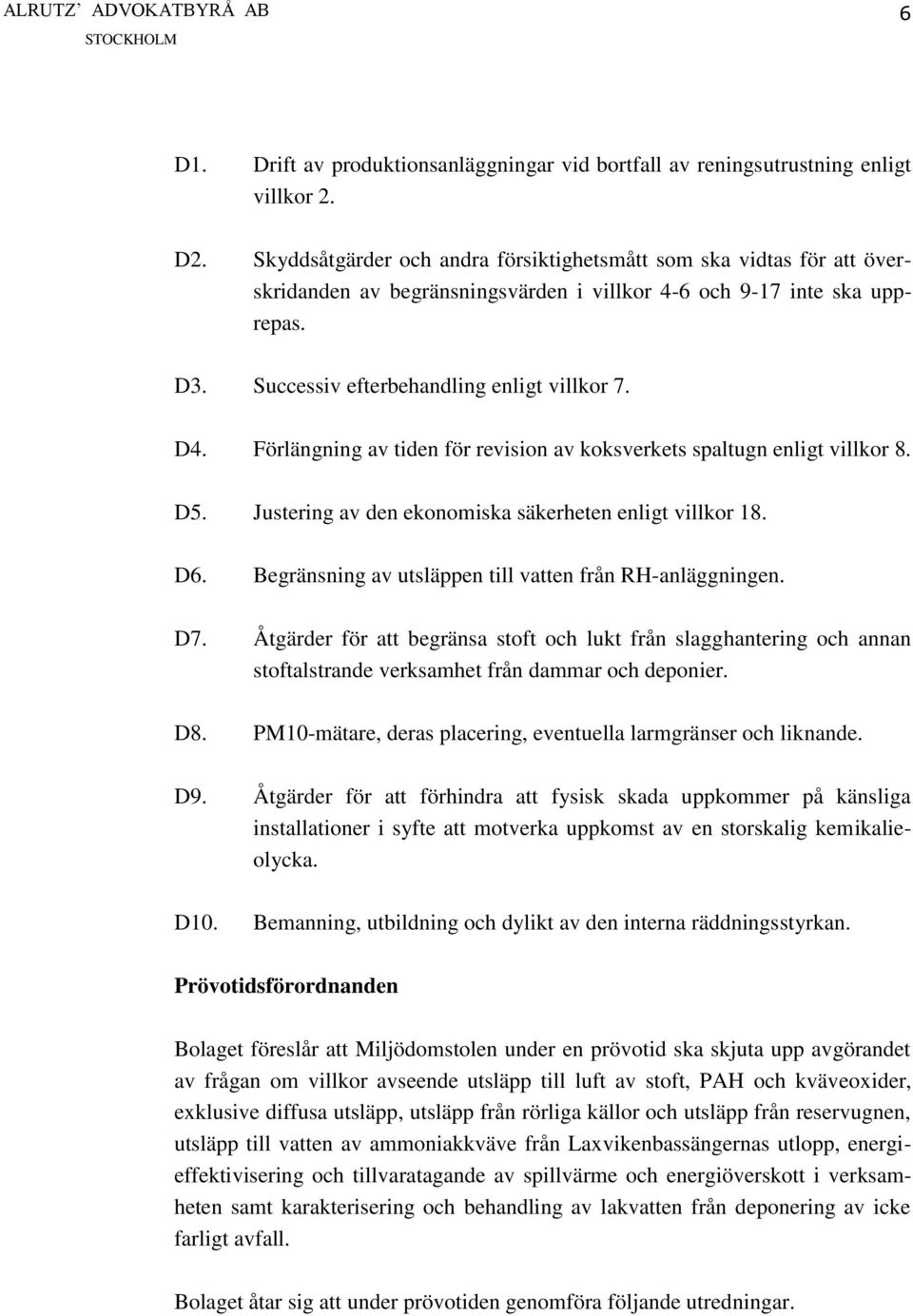 Förlängning av tiden för revision av koksverkets spaltugn enligt villkor 8. D5. Justering av den ekonomiska säkerheten enligt villkor 18. D6. Begränsning av utsläppen till vatten från RH-anläggningen.