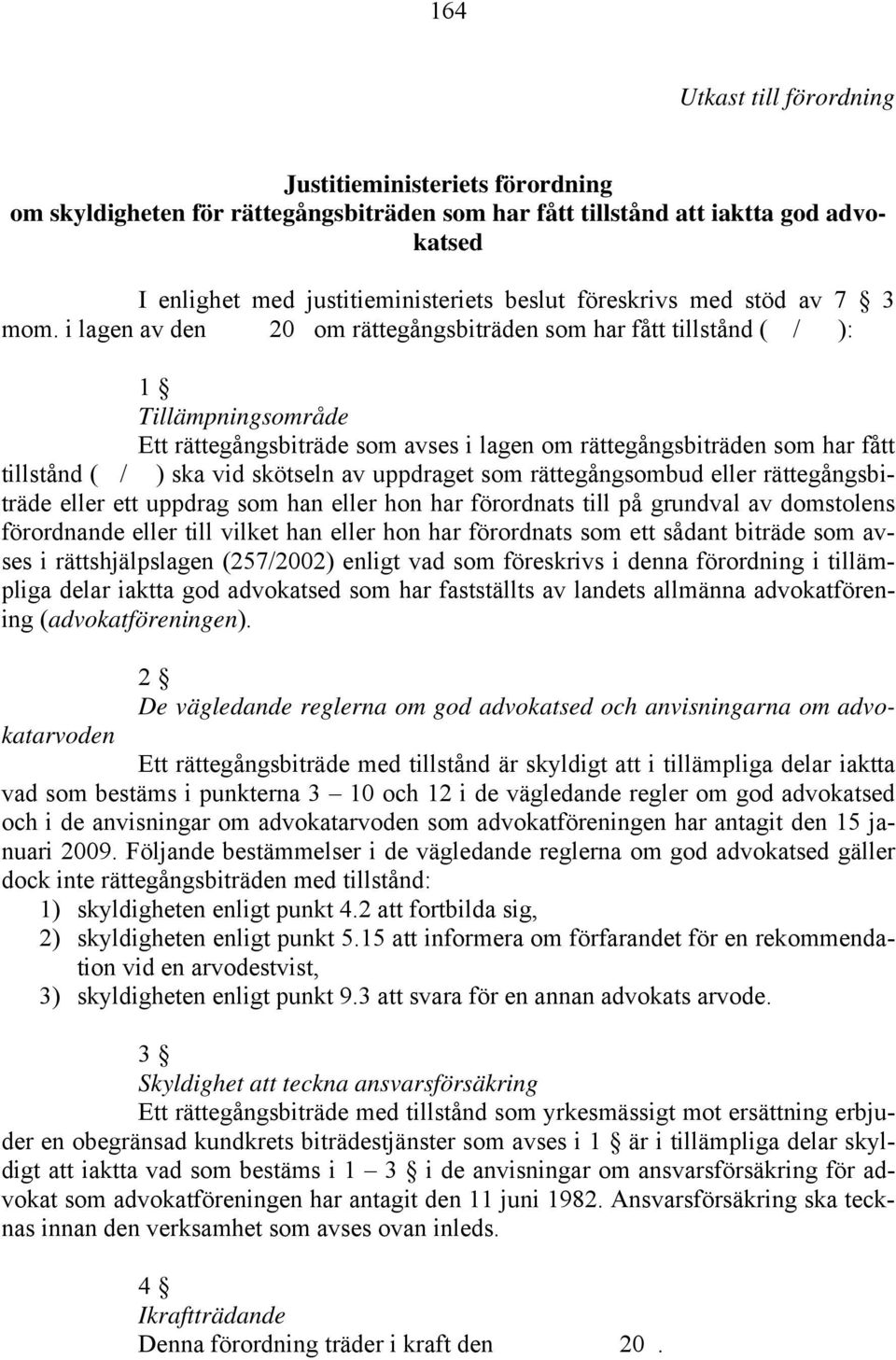 i lagen av den 20 om rättegångsbiträden som har fått tillstånd ( / ): 1 Tillämpningsområde Ett rättegångsbiträde som avses i lagen om rättegångsbiträden som har fått tillstånd ( / ) ska vid skötseln