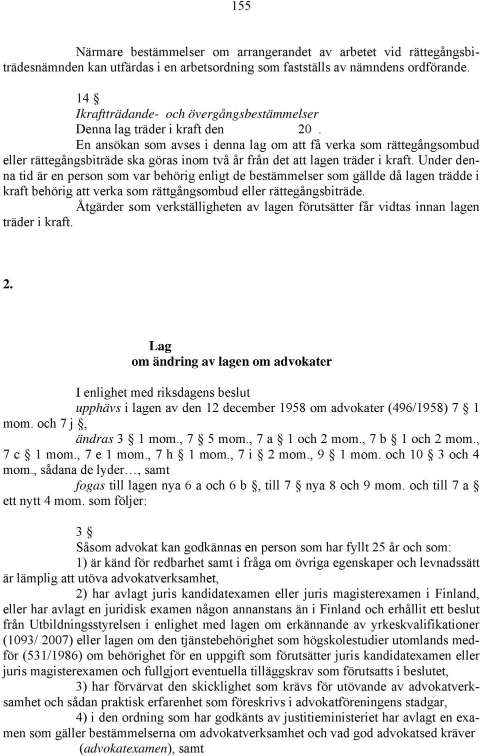 En ansökan som avses i denna lag om att få verka som rättegångsombud eller rättegångsbiträde ska göras inom två år från det att lagen träder i kraft.