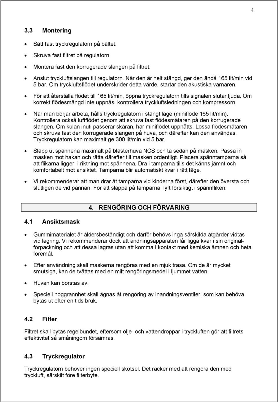 För att återställa flödet till 165 lit/min, öppna tryckregulatorn tills signalen slutar ljuda. Om korrekt flödesmängd inte uppnås, kontrollera tryckluftsledningen och kompressorn.