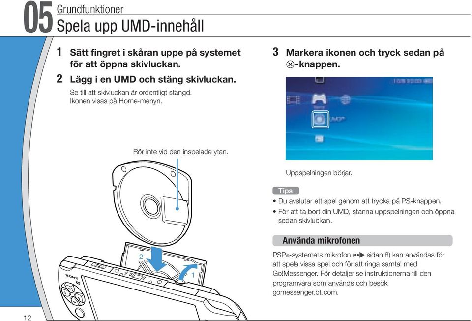 Du avslutar ett spel genom att trycka på PS-knappen. För att ta bort din UMD, stanna uppspelningen och öppna sedan skivluckan.