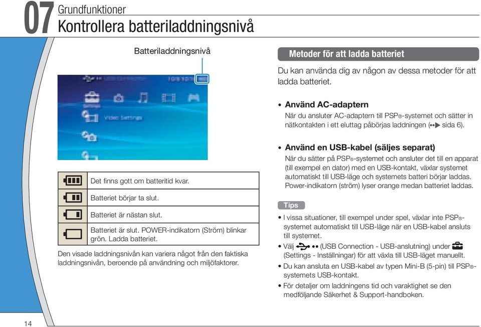 Batteriet är nästan slut. Batteriet är slut. POWER-indikatorn (Ström) blinkar grön. Ladda batteriet.