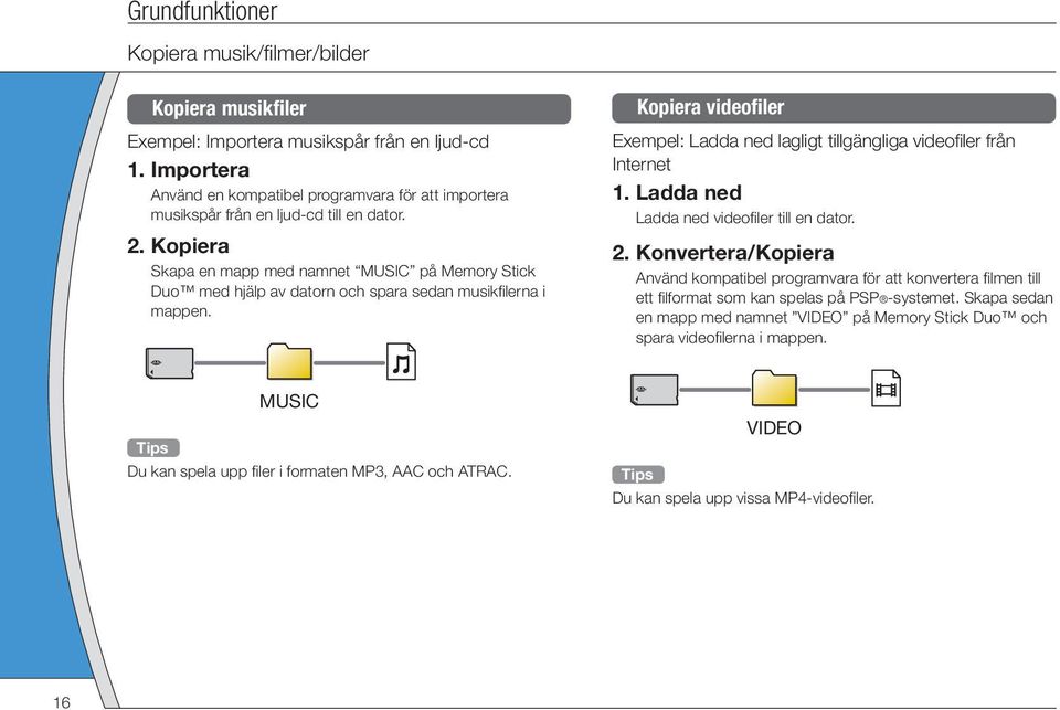 Kopiera Skapa en mapp med namnet MUSIC på Memory Stick Duo med hjälp av datorn och spara sedan musikfilerna i mappen.