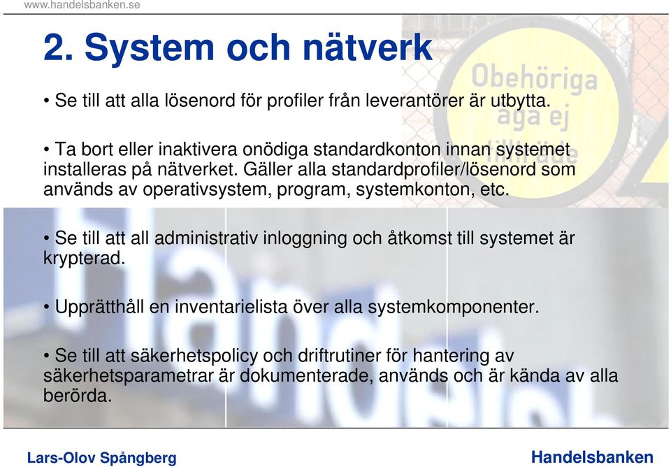 Gäller alla standardprofiler/lösenord som används av operativsystem, program, systemkonton, etc.