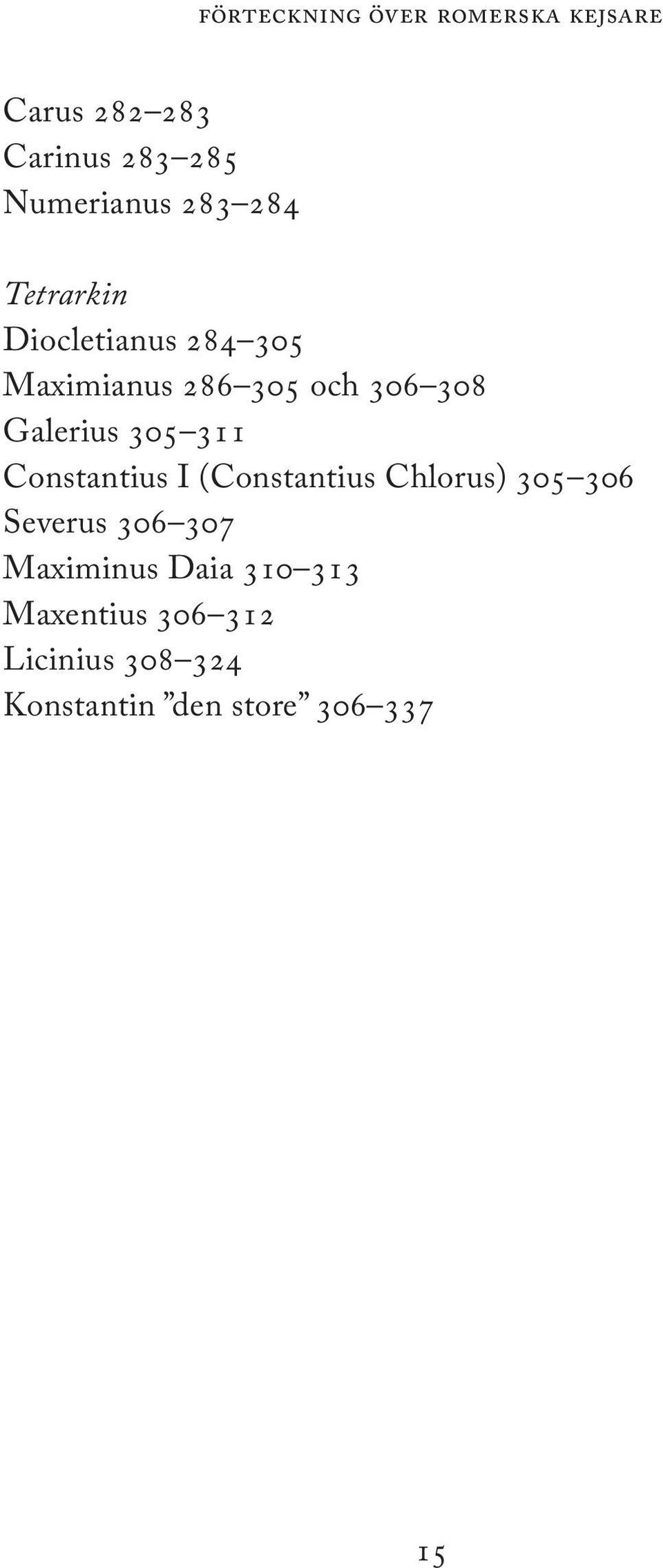 Galerius 305 311 Constantius I (Constantius Chlorus) 305 306 Severus 306 307