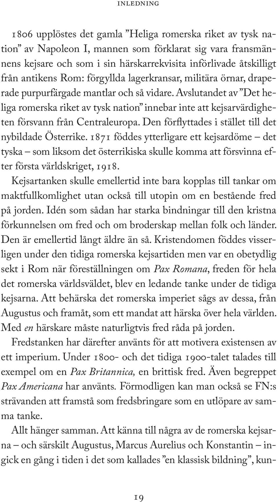 Avslutandet av Det heliga romerska riket av tysk nation innebar inte att kejsarvärdigheten försvann från Centraleuropa. Den förflyttades i stället till det nybildade Österrike.