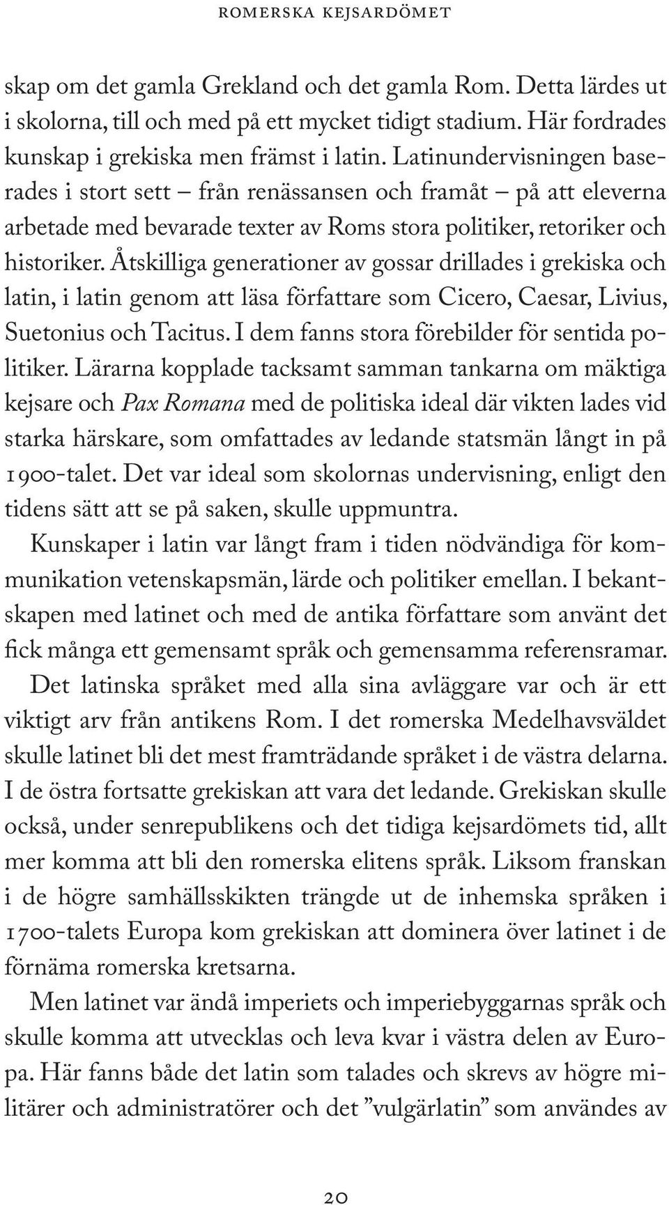 Åtskilliga generationer av gossar drillades i grekiska och latin, i latin genom att läsa författare som Cicero, Caesar, Livius, Suetonius och Tacitus.