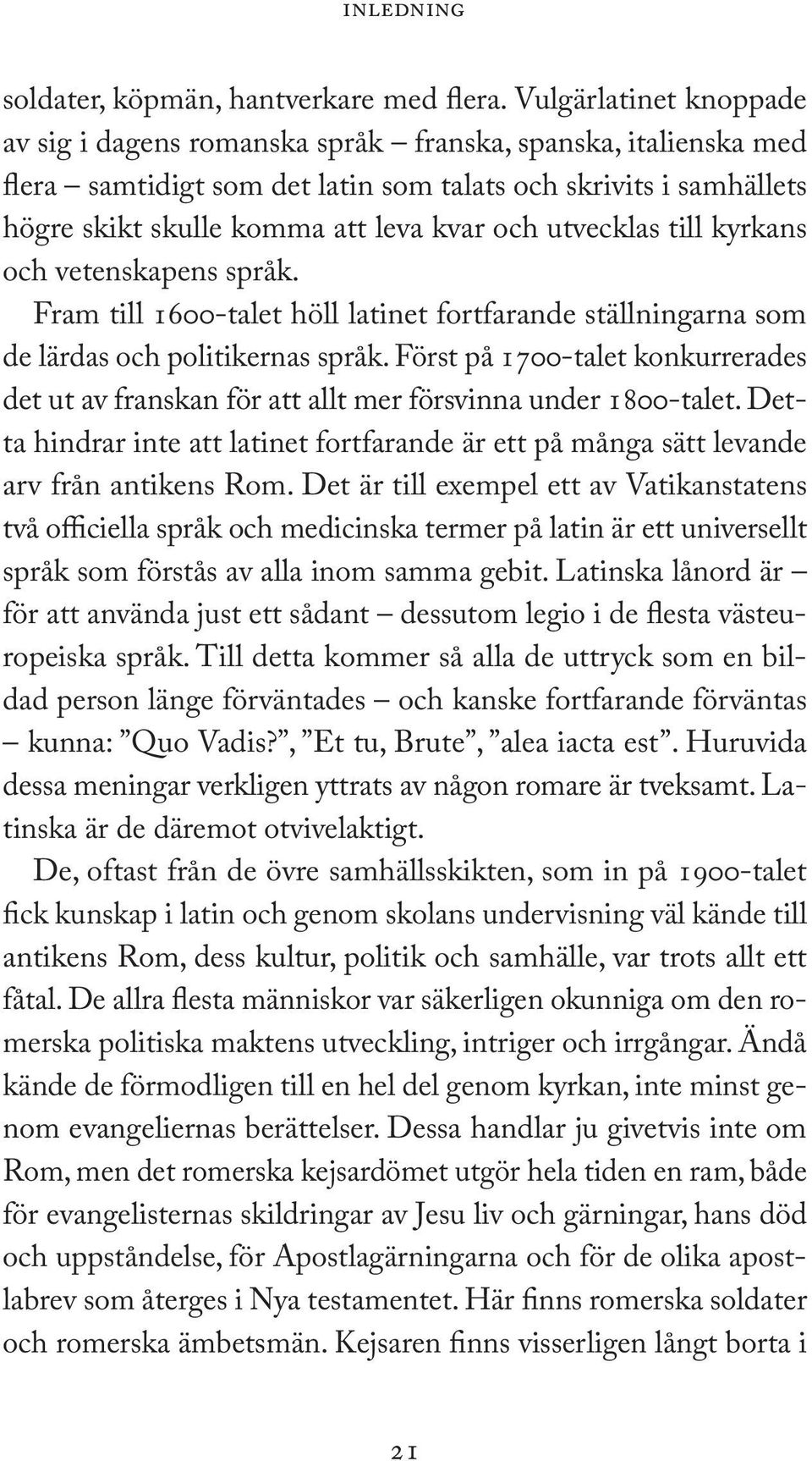 utvecklas till kyrkans och vetenskapens språk. Fram till 1600-talet höll latinet fortfarande ställningarna som de lärdas och politikernas språk.