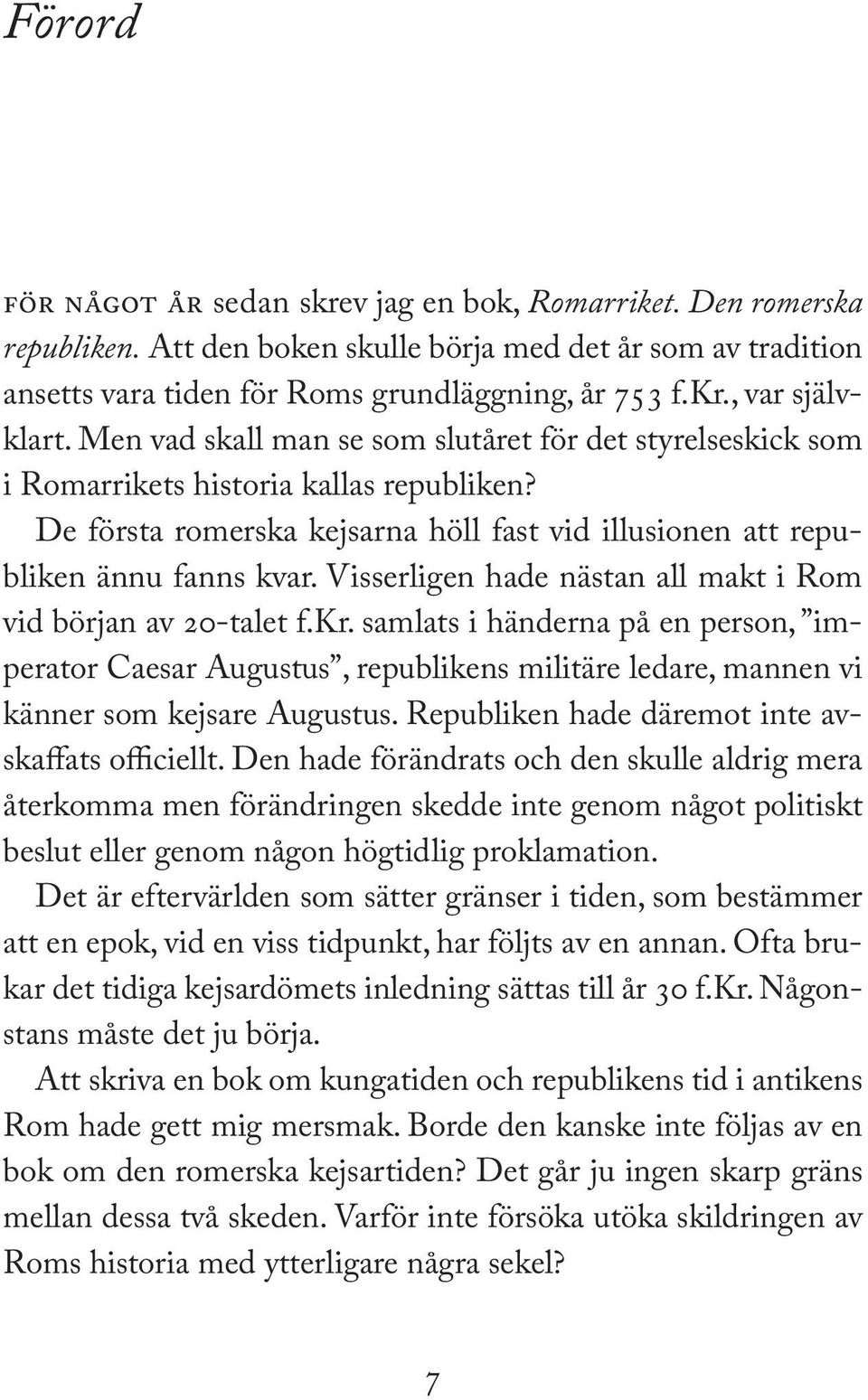 Visserligen hade nästan all makt i Rom vid början av 20-talet f.kr. samlats i händerna på en person, imperator Caesar Augustus, republikens militäre ledare, mannen vi känner som kejsare Augustus.