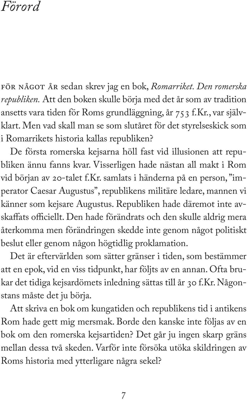 Visserligen hade nästan all makt i Rom vid början av 20-talet f.kr. samlats i händerna på en person, imperator Caesar Augustus, republikens militäre ledare, mannen vi känner som kejsare Augustus.