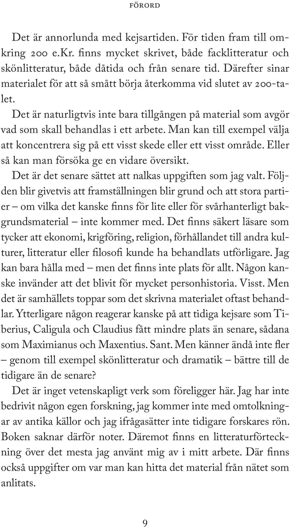 Man kan till exempel välja att koncentrera sig på ett visst skede eller ett visst område. Eller så kan man försöka ge en vidare översikt. Det är det senare sättet att nalkas uppgiften som jag valt.