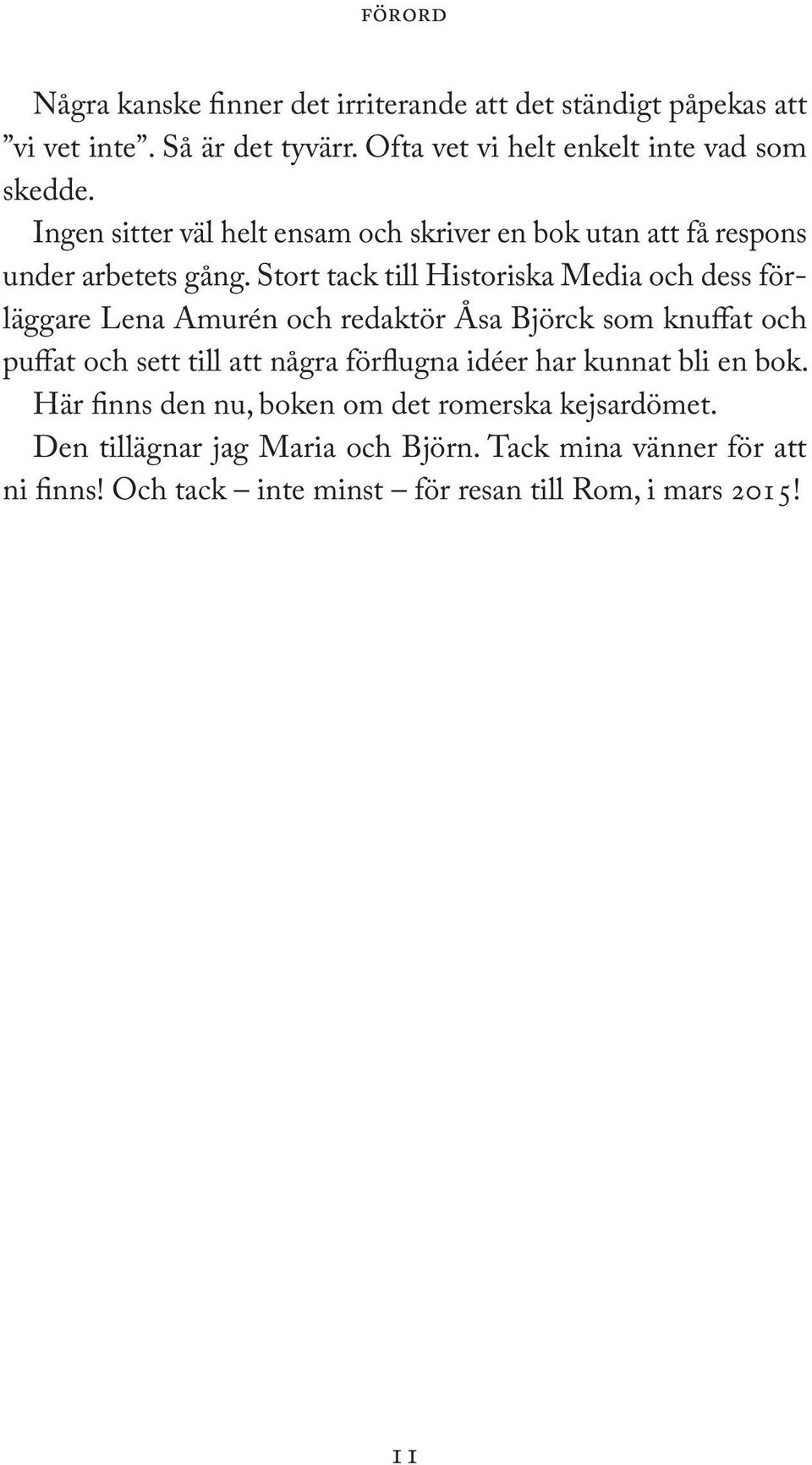 Stort tack till Historiska Media och dess förläggare Lena Amurén och redaktör Åsa Björck som knuffat och puffat och sett till att några förflugna