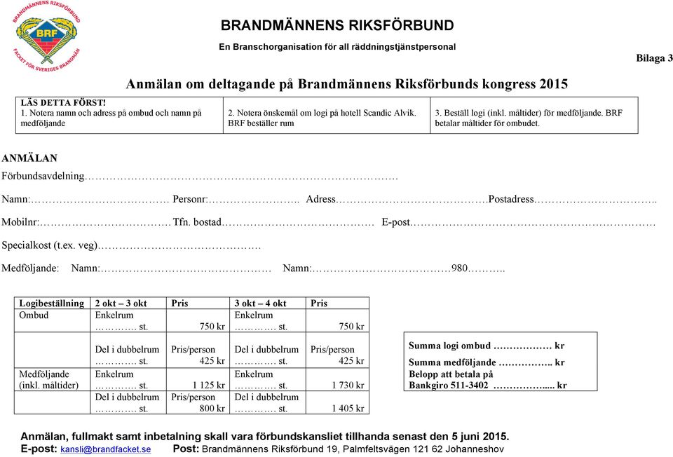 . Adress.Postadress.. Mobilnr:. Tfn. bostad. E-post Specialkost (t.ex. veg). Medföljande: Namn: Namn: 980.