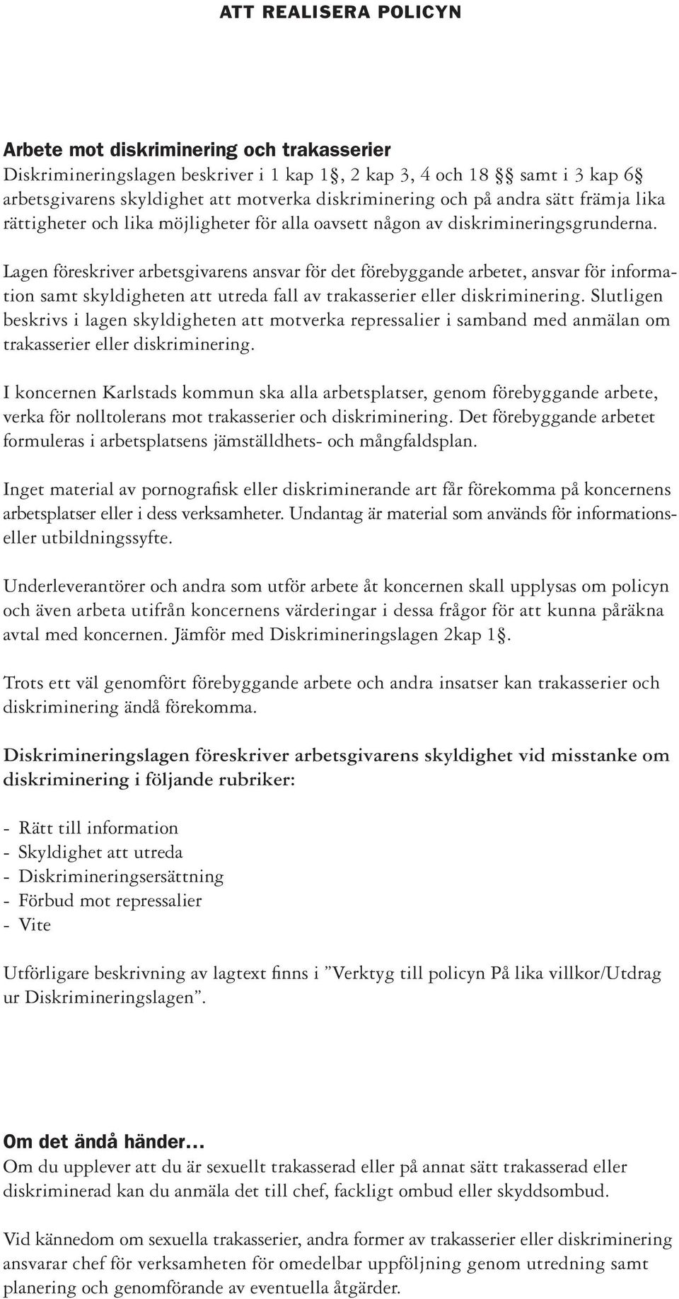 Lagen föreskriver arbetsgivarens ansvar för det förebyggande arbetet, ansvar för information samt skyldigheten att utreda fall av trakasserier eller diskriminering.