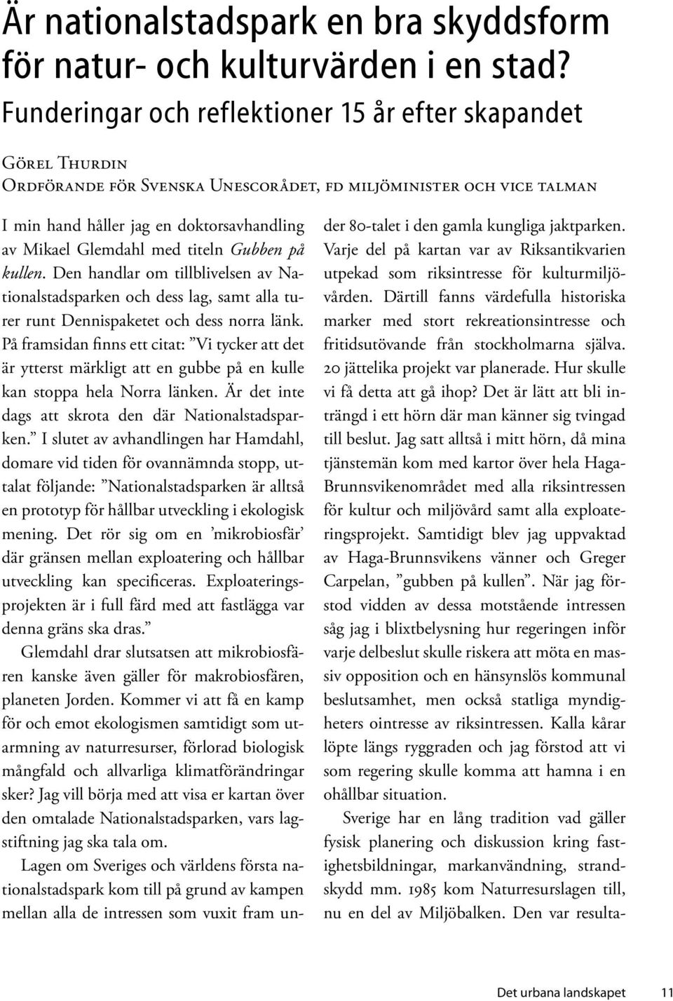 titeln Gubben på kullen. Den handlar om tillblivelsen av Nationalstadsparken och dess lag, samt alla turer runt Dennispaketet och dess norra länk.