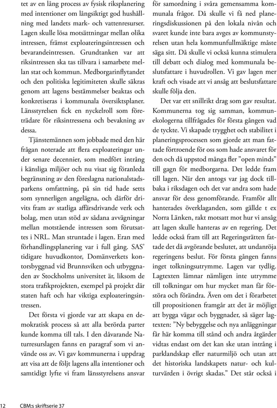 Medborgarinflytandet och den politiska legitimiteten skulle säkras genom att lagens bestämmelser beaktas och konkretiseras i kommunala översiktsplaner.