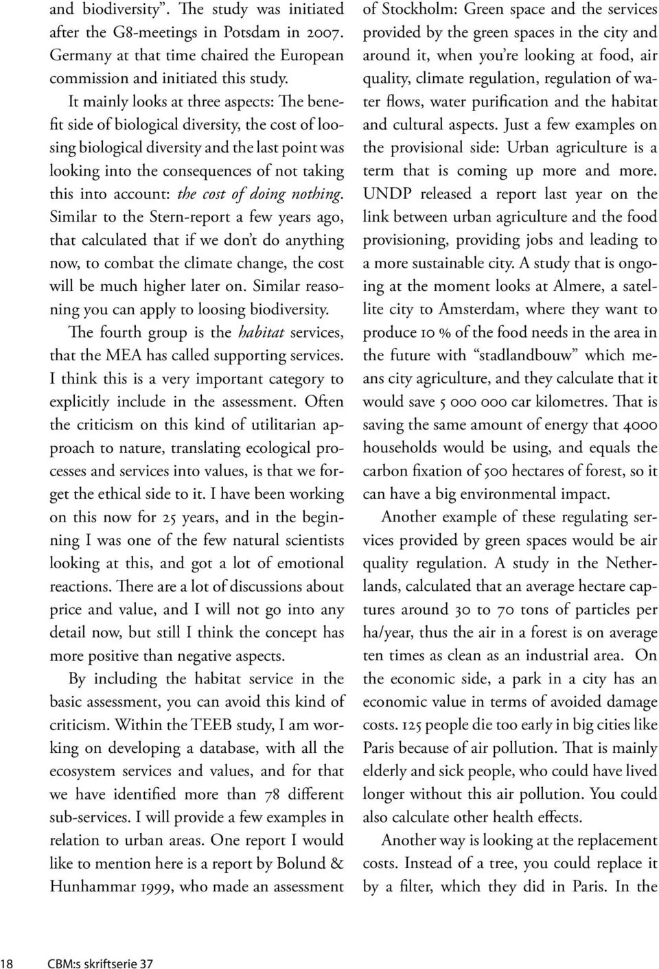 account: the cost of doing nothing. Similar to the Stern-report a few years ago, that calculated that if we don t do anything now, to combat the climate change, the cost will be much higher later on.