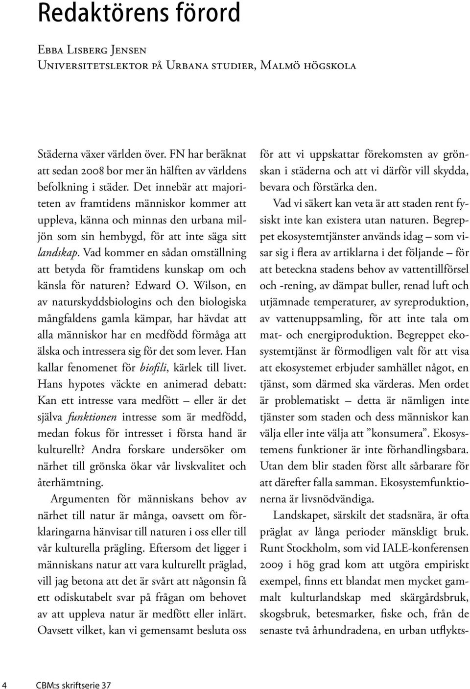 Det innebär att majoriteten av framtidens människor kommer att uppleva, känna och minnas den urbana miljön som sin hembygd, för att inte säga sitt landskap.