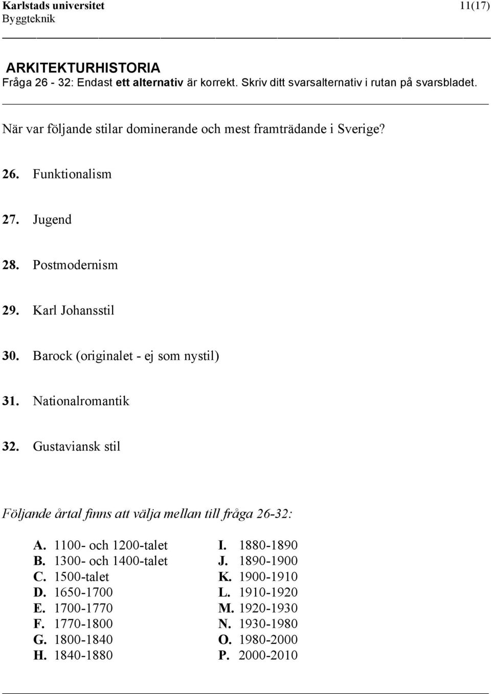 Barock (originalet - ej som nystil) 31. Nationalromantik 32. Gustaviansk stil Följande årtal finns att välja mellan till fråga 26-32: A. 1100- och 1200-talet B.