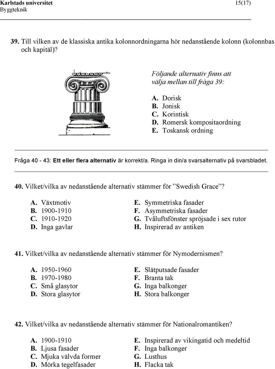 Vilket/vilka av nedanstående alternativ stämmer för Swedish Grace? A. Växtmotiv B. 1900-1910 C. 1910-1920 D. Inga gavlar E. Symmetriska fasader F. Asymmetriska fasader G.