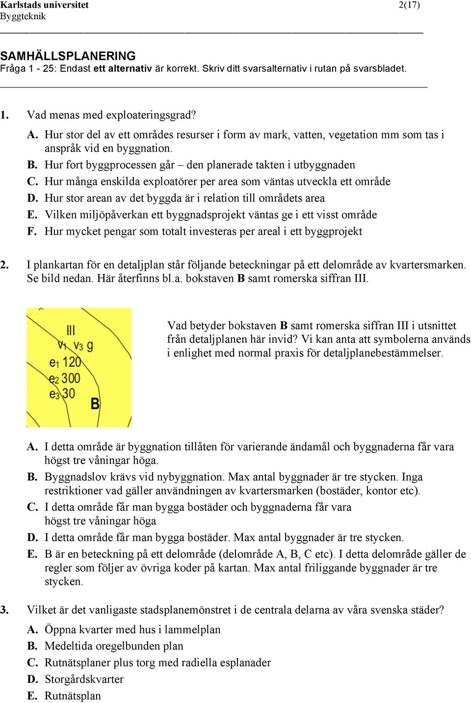 Hur många enskilda exploatörer per area som väntas utveckla ett område D. Hur stor arean av det byggda är i relation till områdets area E.