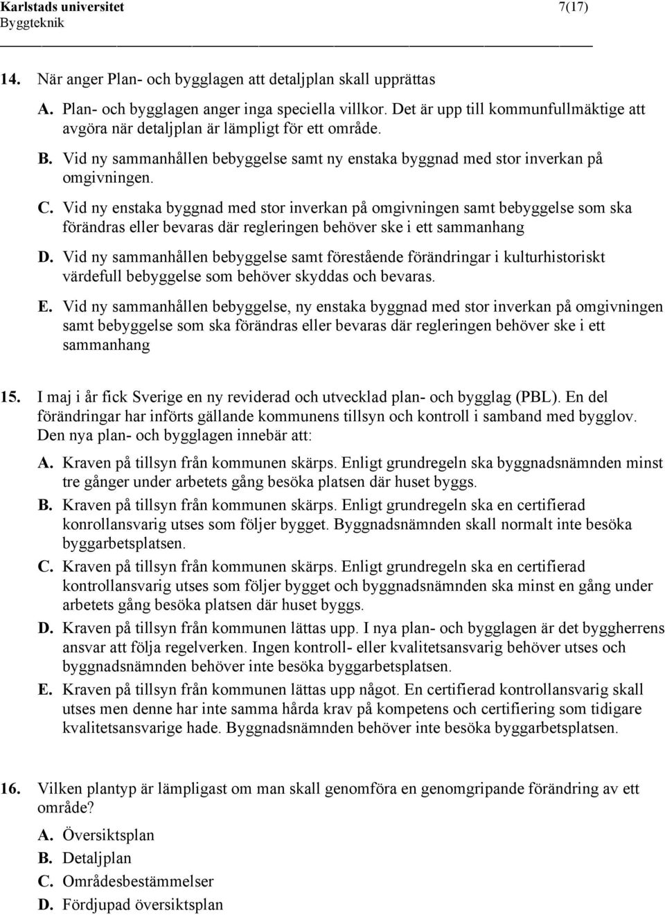 Vid ny enstaka byggnad med stor inverkan på omgivningen samt bebyggelse som ska förändras eller bevaras där regleringen behöver ske i ett sammanhang D.