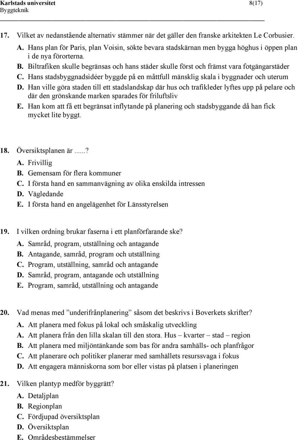 Biltrafiken skulle begränsas och hans städer skulle först och främst vara fotgängarstäder C. Hans stadsbyggnadsidéer byggde på en måttfull mänsklig skala i byggnader och uterum D.