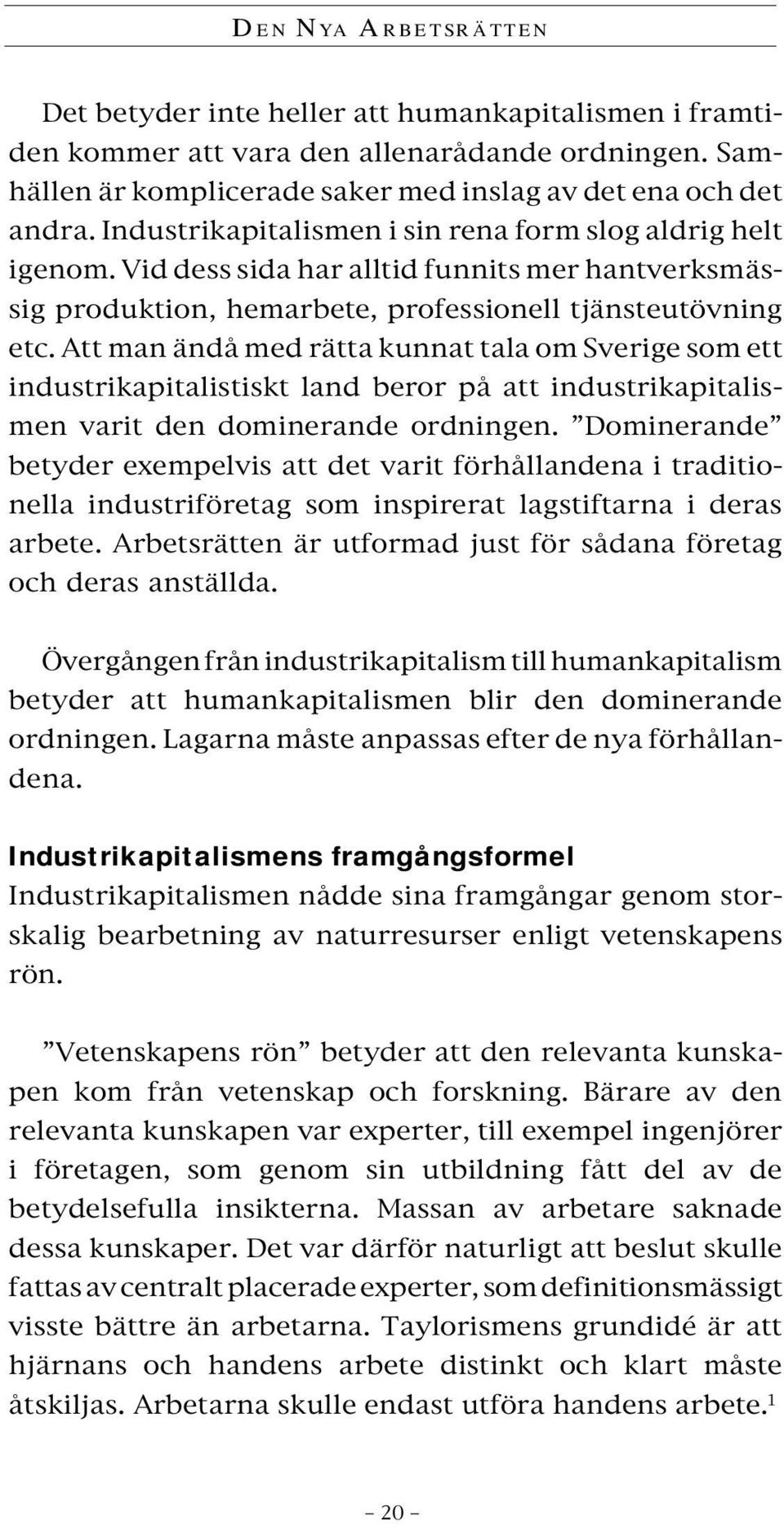 Att man ändå med rätta kunnat tala om Sverige som ett industrikapitalistiskt land beror på att industrikapitalismen varit den dominerande ordningen.