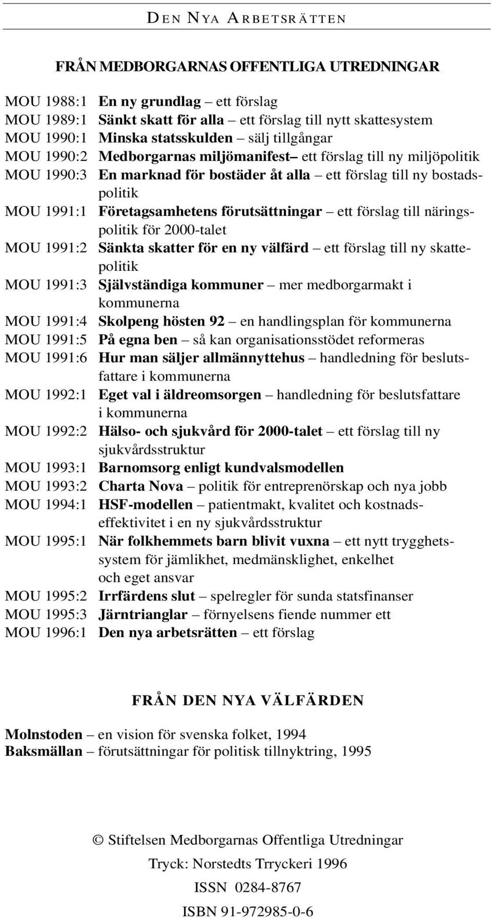 förslag till näringspolitik för 2000-talet MOU 1991:2 Sänkta skatter för en ny välfärd ett förslag till ny skattepolitik MOU 1991:3 Självständiga kommuner mer medborgarmakt i kommunerna MOU 1991:4