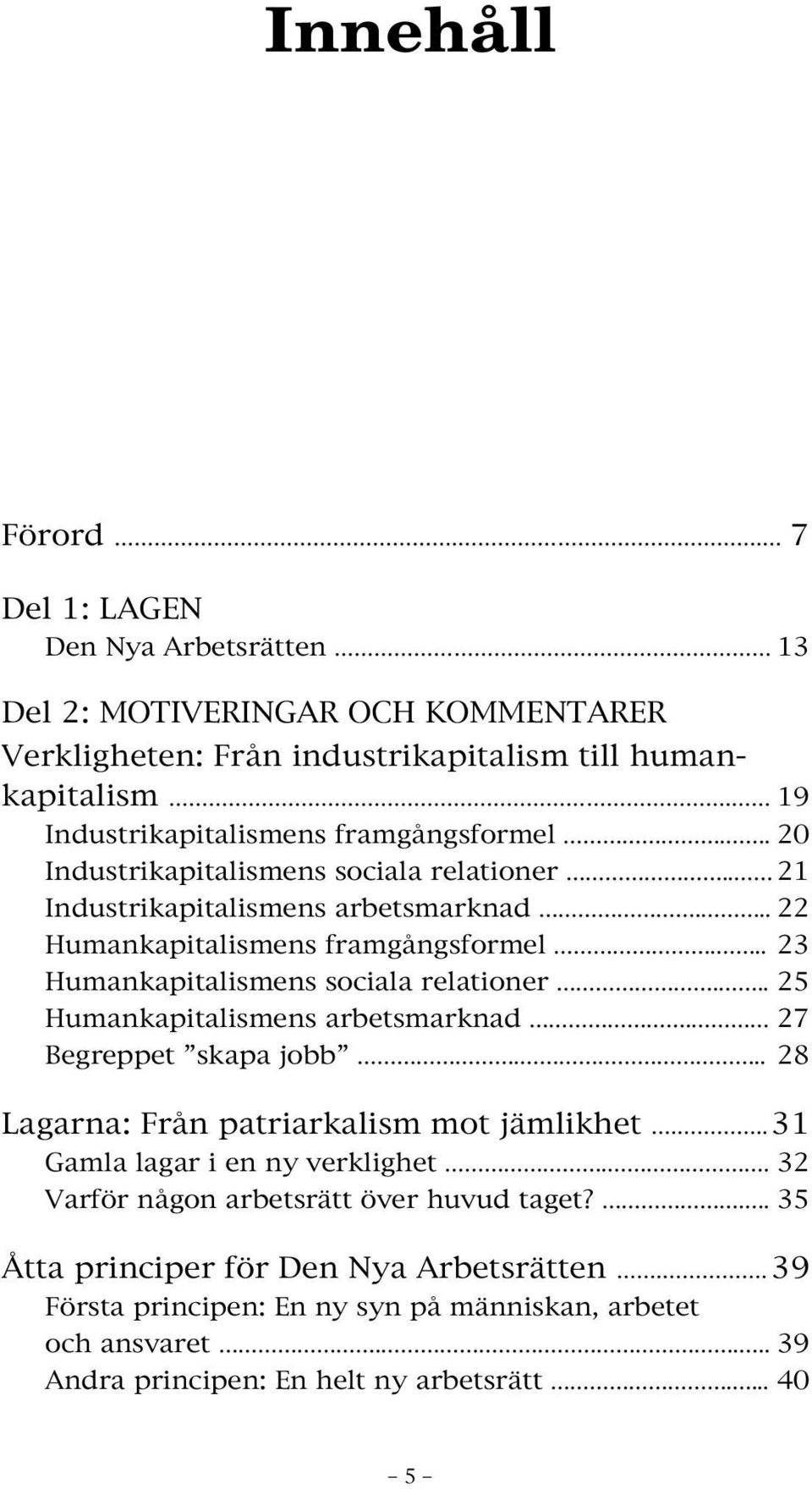 .. 23 Humankapitalismens sociala relationer... 25 Humankapitalismens arbetsmarknad. 27 Begreppet skapa jobb... 28 Lagarna: Från patriarkalism mot jämlikhet.