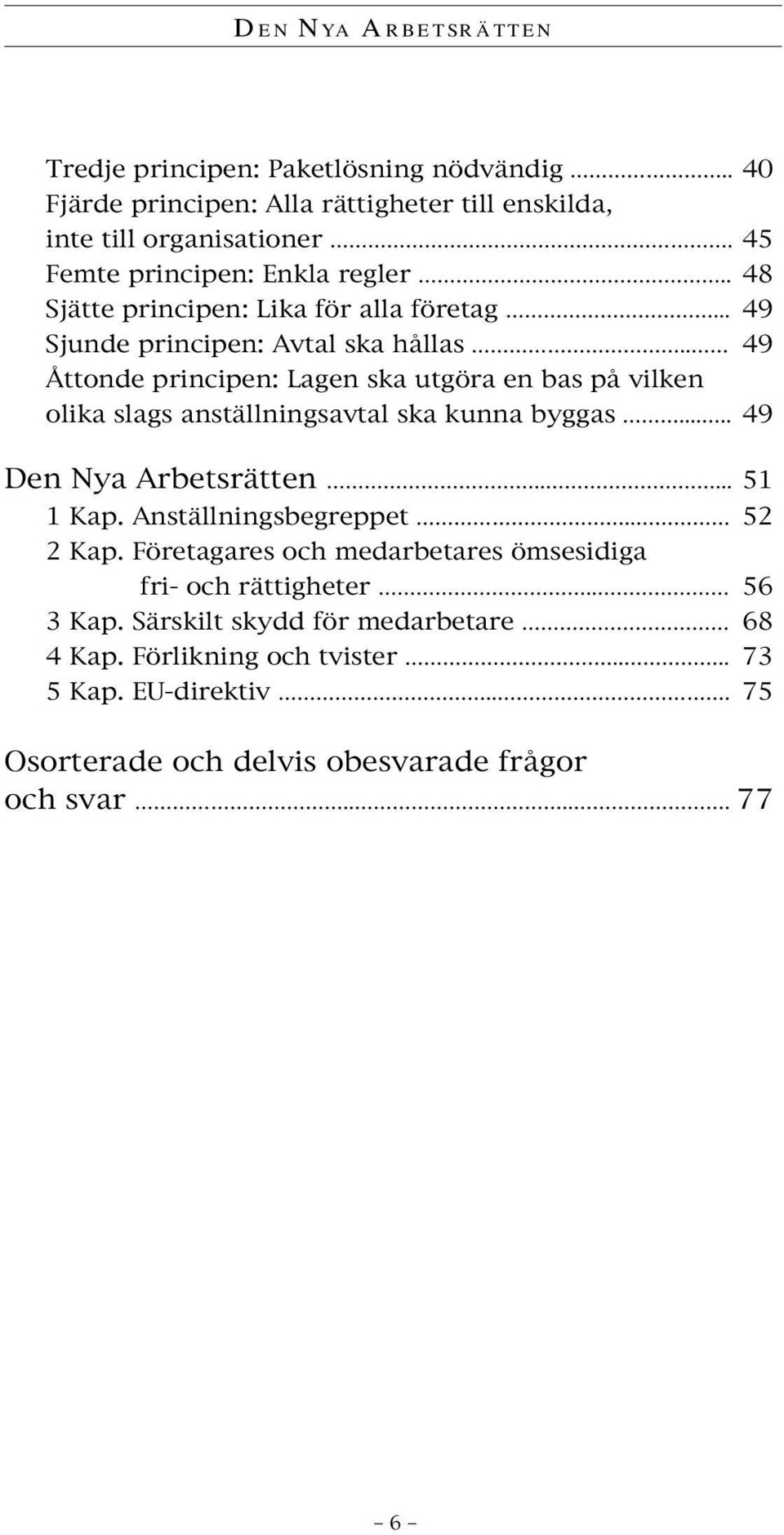 . 49 Åttonde principen: Lagen ska utgöra en bas på vilken olika slags anställningsavtal ska kunna byggas..... 49 Den Nya Arbetsrätten..... 51 1 Kap.