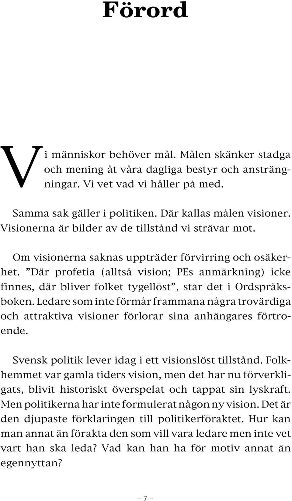 Där profetia (alltså vision; PEs anmärkning) icke finnes, där bliver folket tygellöst, står det i Ordspråksboken.