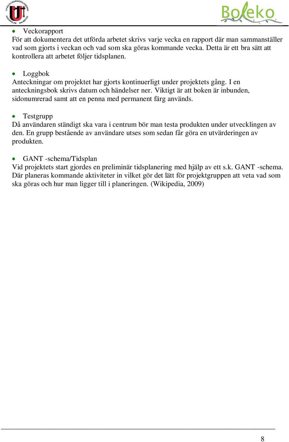 I en anteckningsbok skrivs datum och händelser ner. Viktigt är att boken är inbunden, sidonumrerad samt att en penna med permanent färg används.
