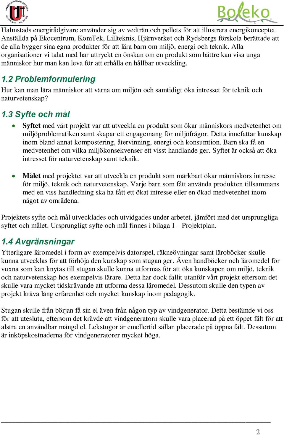 Alla organisationer vi talat med har uttryckt en önskan om en produkt som bättre kan visa unga människor hur man kan leva för att erhålla en hållbar utveckling. 1.