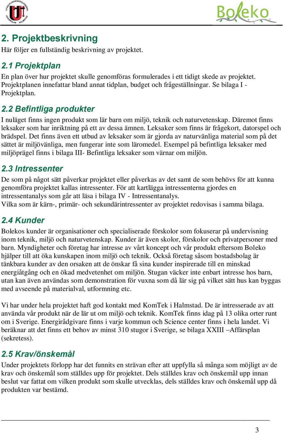 2 Befintliga produkter I nuläget finns ingen produkt som lär barn om miljö, teknik och naturvetenskap. Däremot finns leksaker som har inriktning på ett av dessa ämnen.