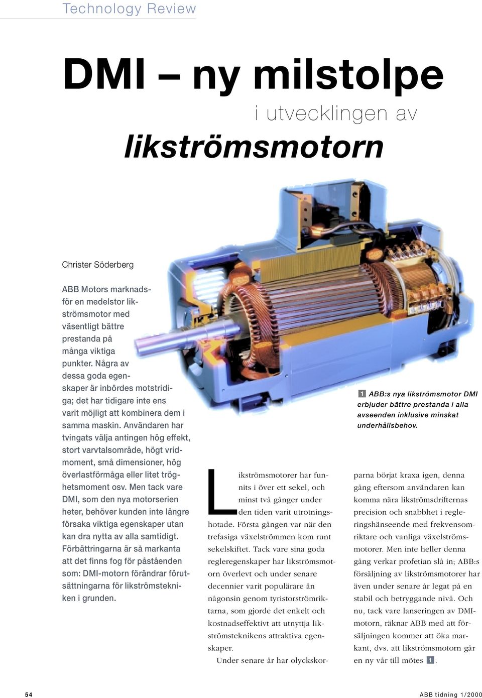 Användaren har tvingats välja antingen hög effekt, stort varvtalsområde, högt vridmoment, små dimensioner, hög överlastförmåga eller litet tröghetsmoment osv.