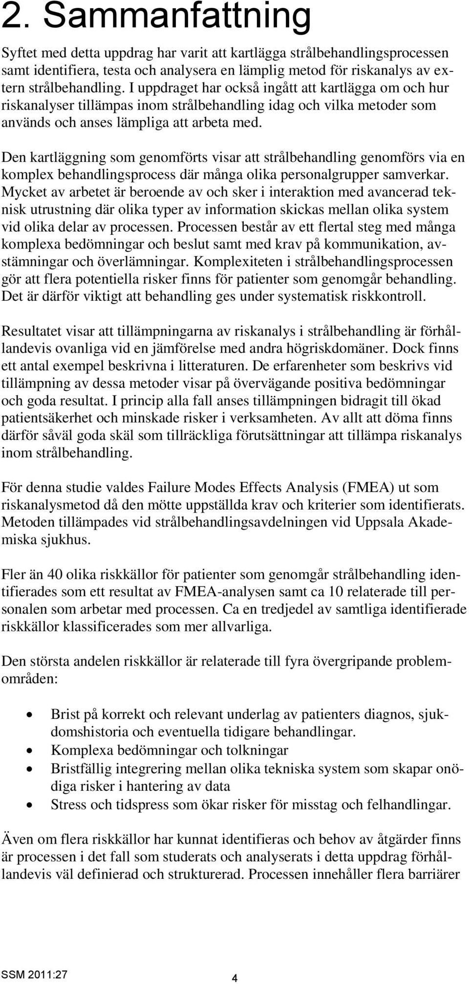 Den kartläggning som genomförts visar att strålbehandling genomförs via en komplex behandlingsprocess där många olika personalgrupper samverkar.