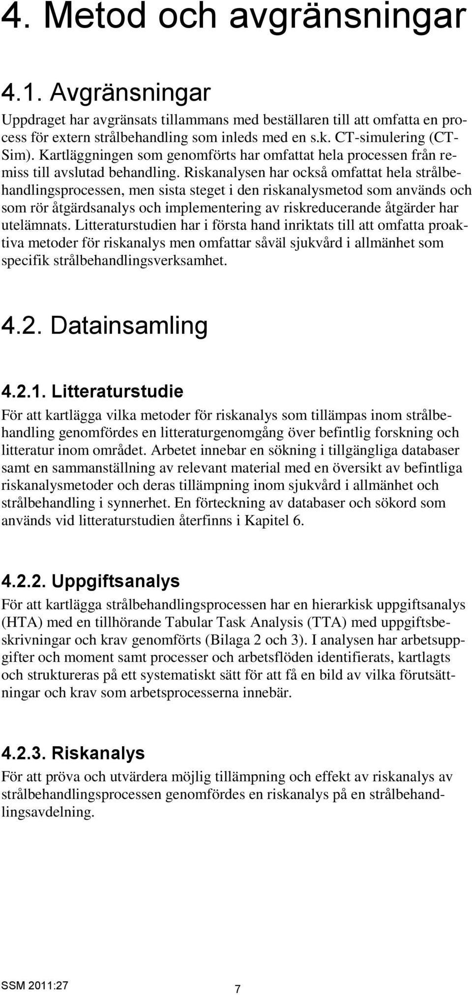 Riskanalysen har också omfattat hela strålbehandlingsprocessen, men sista steget i den riskanalysmetod som används och som rör åtgärdsanalys och implementering av riskreducerande åtgärder har