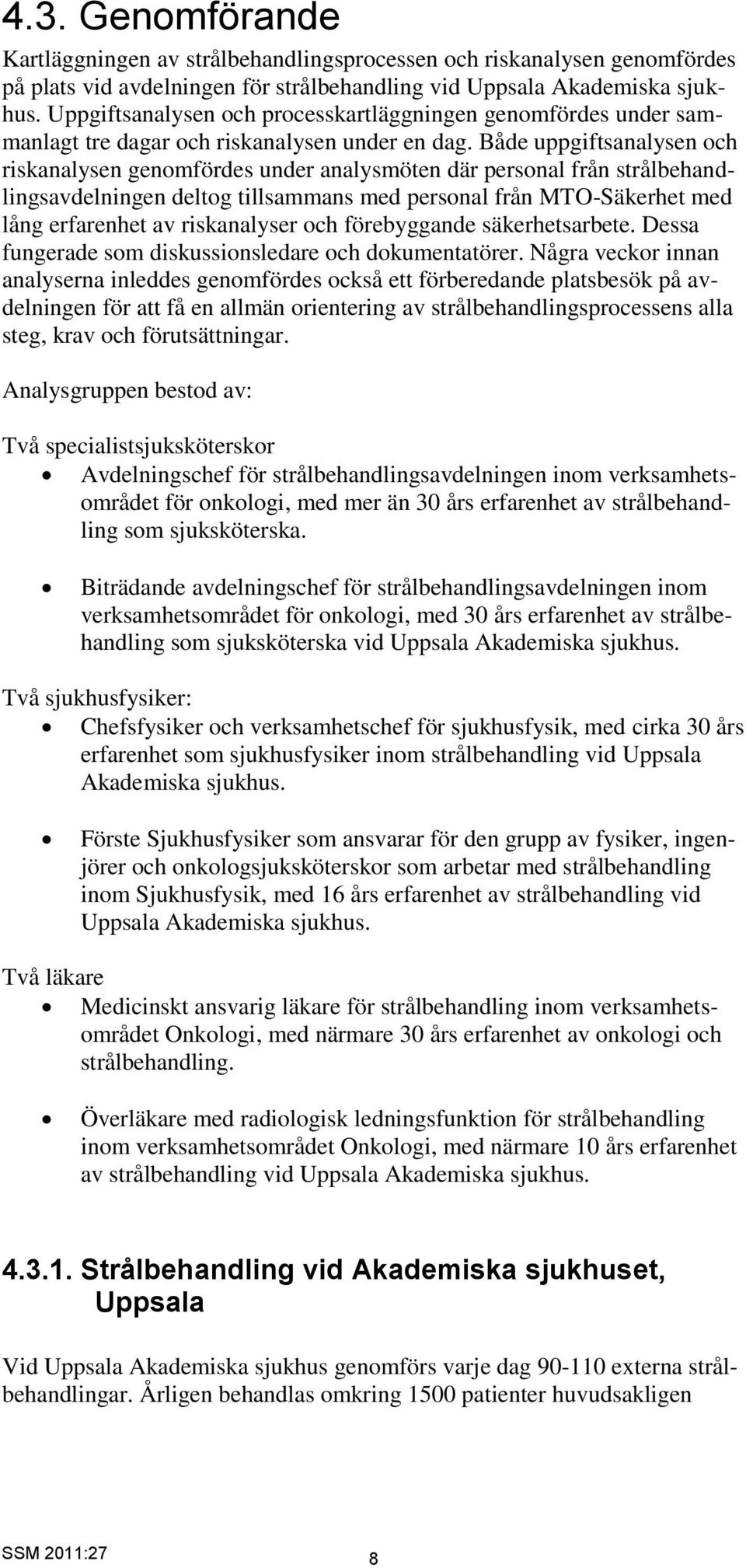 Både uppgiftsanalysen och riskanalysen genomfördes under analysmöten där personal från strålbehandlingsavdelningen deltog tillsammans med personal från MTO-Säkerhet med lång erfarenhet av