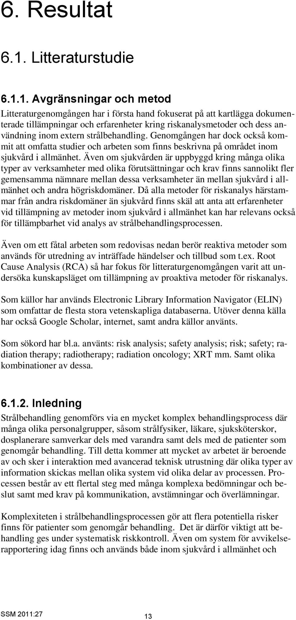 1. Avgränsningar och metod Litteraturgenomgången har i första hand fokuserat på att kartlägga dokumenterade tillämpningar och erfarenheter kring riskanalysmetoder och dess användning inom extern