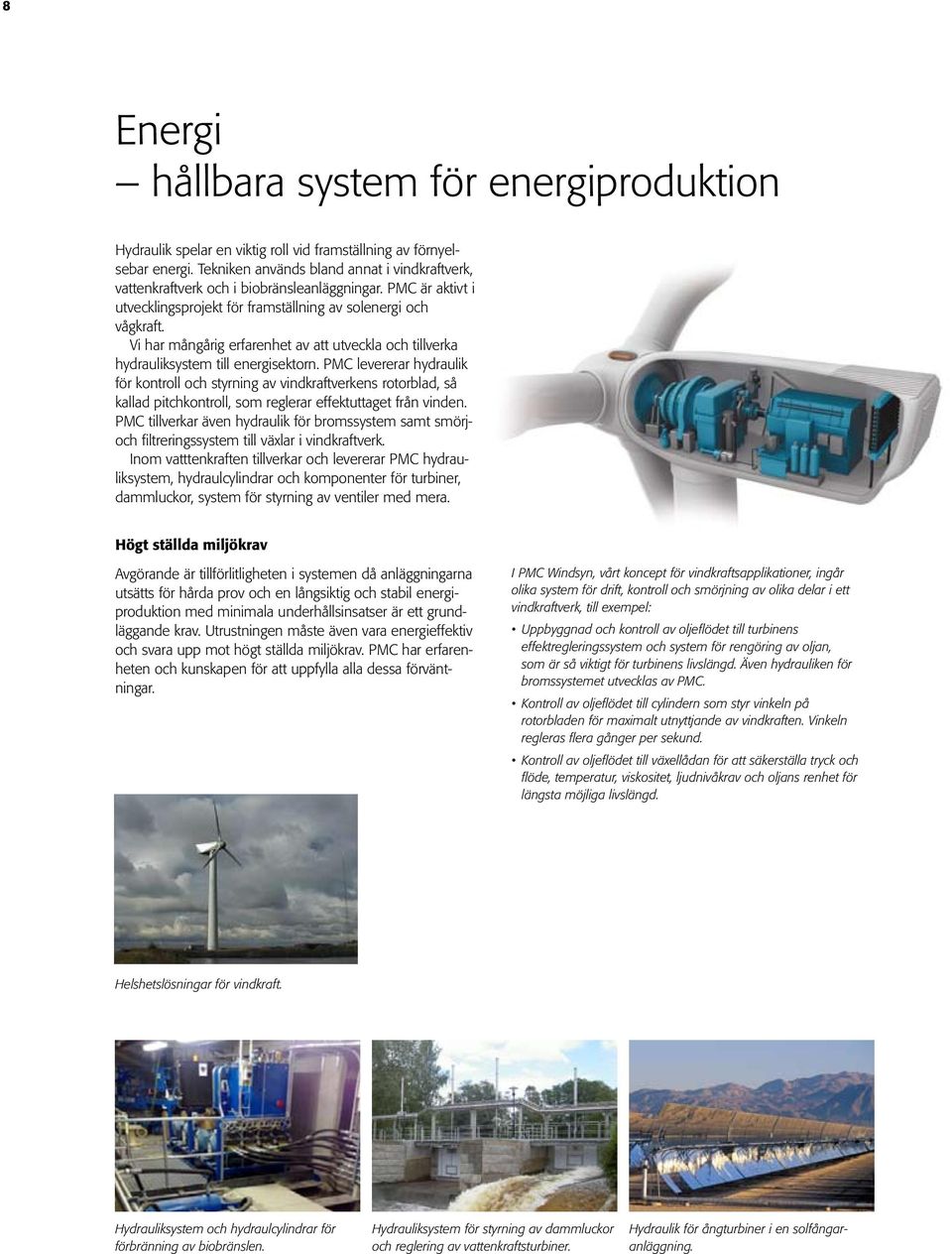 Vi har mångårig erfarenhet av att utveckla och tillverka hydrauliksystem till energisektorn.