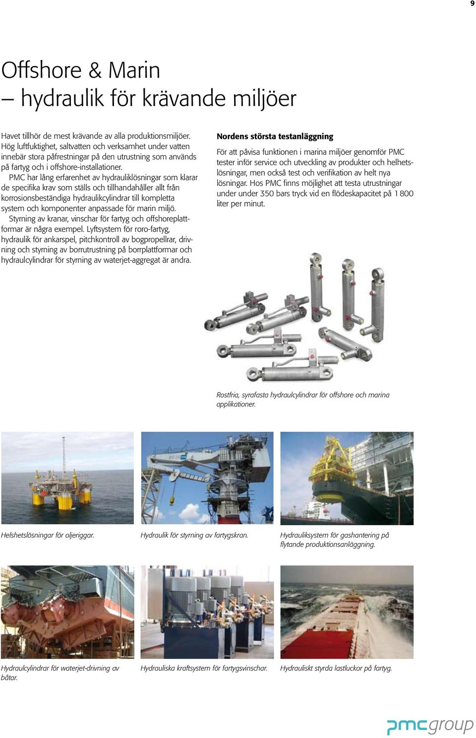 PMC har lång erfarenhet av hydrauliklösningar som klarar de specifika krav som ställs och tillhandahåller allt från korrosionsbeständiga hydraulikcylindrar till kompletta system och komponenter